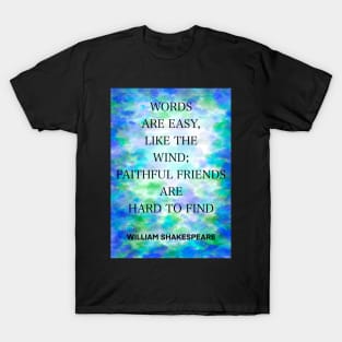 WILLIAM SHAKESPEARE quote .5 - WORDS ARE EASY,LIKE THE WIND;FAITHFUL FRIENDS ARE HARD TO FIND T-Shirt